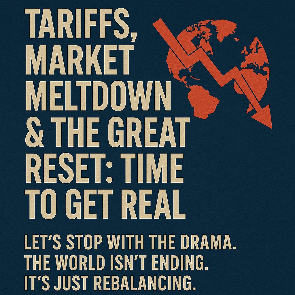 Tariffs, Market Meltdown & The Great Reset: Time to Get Real
